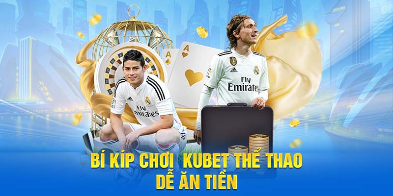 Bí kíp chơi  Kubet thể thao dễ ăn tiền