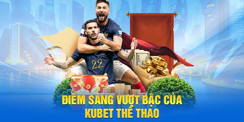 Điểm sáng vượt bậc của Kubet thể thao