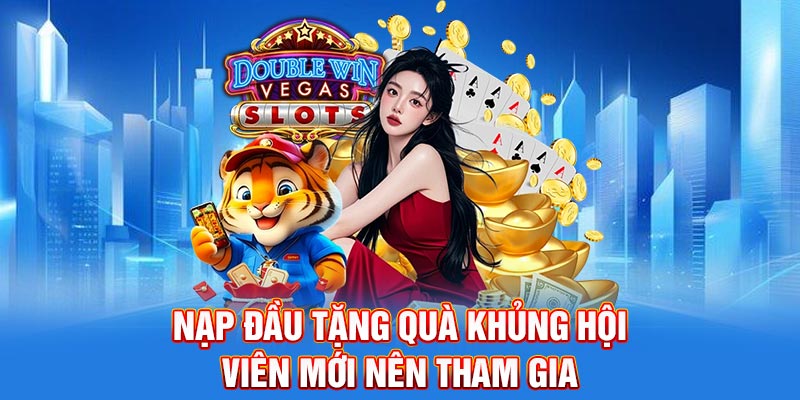 Nạp đầu tặng quà khủng hội viên mới nên tham gia 