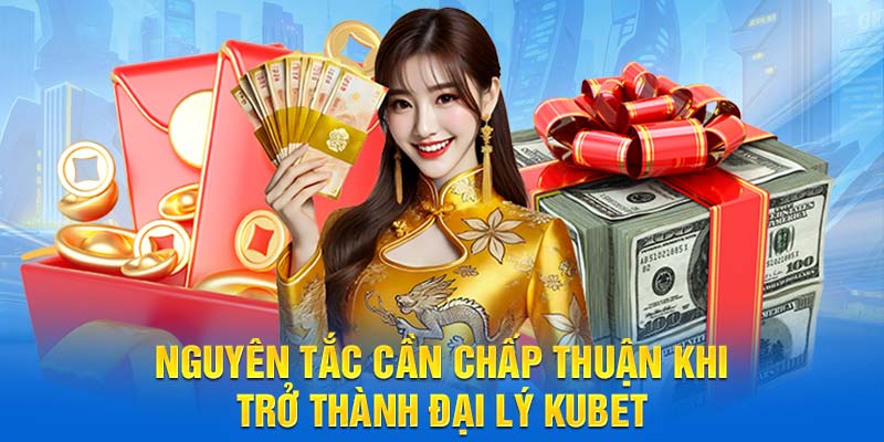 Nguyên tắc cần chấp thuận khi trở thành đại lý KUBET