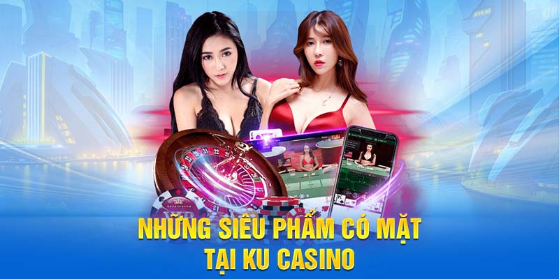 Những siêu phẩm có mặt tại Ku Casino