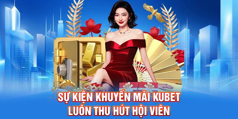 Sự kiện khuyến mãi Kubet luôn thu hút hội viên