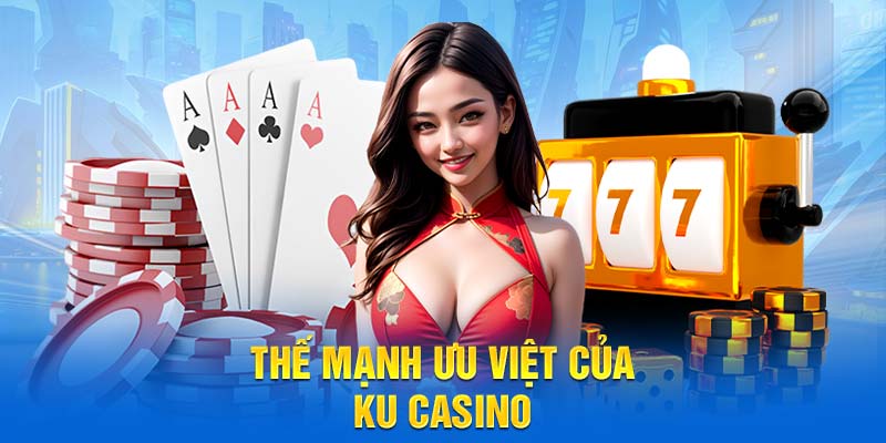 Thế mạnh ưu việt của Ku Casino